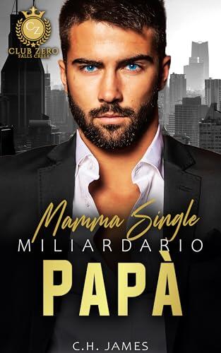 Mama Single Papà Miliardario (Club Zero - Una serie romantica miliardaria Vol. 2)