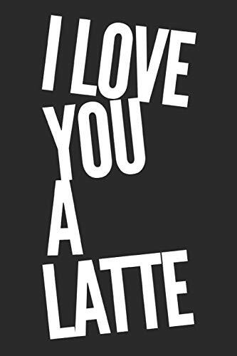I Love You a Latte: Funny Coffee Lovers Gift - Small Lined Notebook