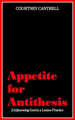 Appetite for Antithesis: (De)Knowing God in a Lenten Practice
