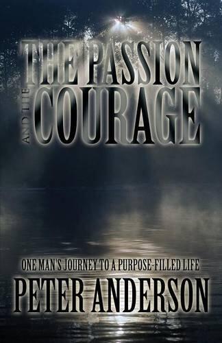 The Passion and the Courage: One Man's Journey to a Purpose-Filled Life
