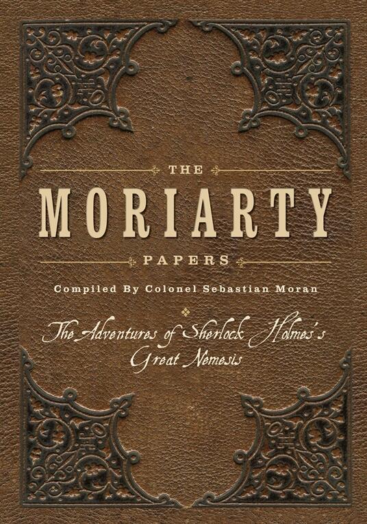 The Moriarty Papers: The adventures of Sherlock Holmes's great nemesis