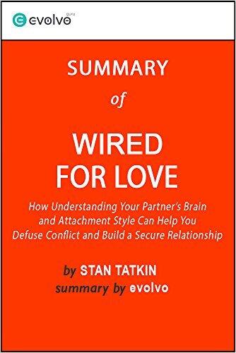 Wired for Love: Summary of the Key Ideas - Original Book by Stan Tatkin: How Understanding Your Partner's Brain and Attachment Style Can Help You Defuse Conflict and Build a Secure Relationship