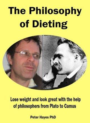 The Philosophy of Dieting: Lose weight and look great with the help of philosophers from Plato to Camus