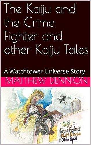 The Kaiju and the Crime Fighter and other Kaiju Tales: A Watchtower Universe Story