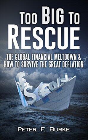 Too Big To Rescue: The Global Financial Meltdown & How To Survive The Great Deflation