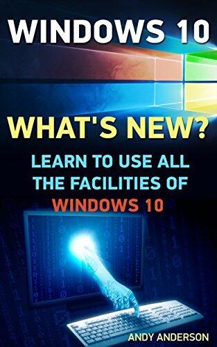Windows 10: What's new? Learn To Use All The Facilities Of Windows 10: (Windows 10 For Beginners - Pictured Guide)