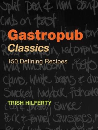 Gastropub Classics: 150 Defining Recipes