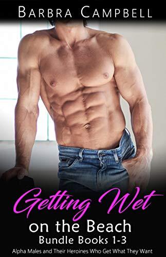 Getting Wet on the Beach Bundle: Books 1-3: Alpha Males and Their Heroines Who Get What They Want