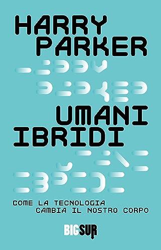 Umani ibridi: Come la tecnologia cambia il nostro corpo (BIGSUR)