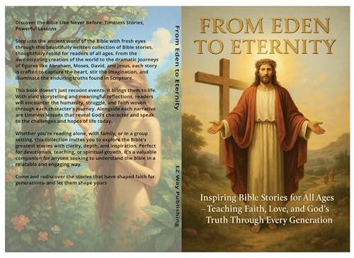 FROM EDEN TO ETERNITY: TEACHING FAITH, LOVE, AND GOD’S TRUTH THROUGH EVERY GENERATION