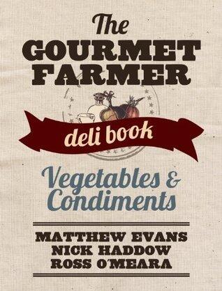 The Gourmet Farmer Deli Book: Vegetables and Condiments