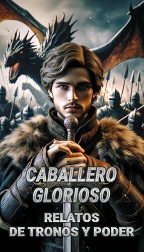 Caballero Glorioso: Relatos de Tronos y Poder: El ascenso de un humilde en medio de épicas luchas: Progresión a través de intrigas oscuras, ficción mítica ... líneas de sangre 2