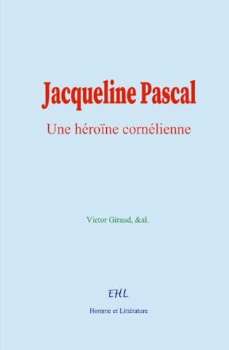 Jacqueline Pascal : Une héroïne cornélienne