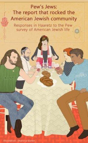 Pew's Jews: The Report That Shook the American Jewish Community: Responses in Haaretz to the Pew Survey of American Jewish Life