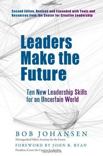 Leaders Make the Future: Ten New Leadership Skills for an Uncertain World