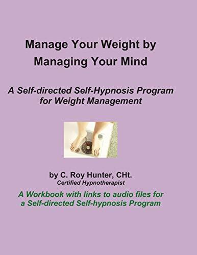 Manage Your Weight by Managing Your Mind: A Self-Directed Self-Hypnosis Program for Weight Management