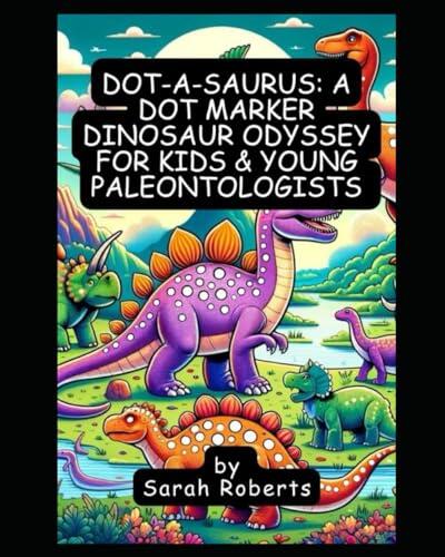 Dot-a-Saurus: A Dot Marker Dinosaur Odyssey for Kids & Young Paleontologists with 54 Mesmerizing Rare Dinosaurs: Unleashing Creativity with Dinosaurs: ... a Kid-Friendly Coloring Educational Journey