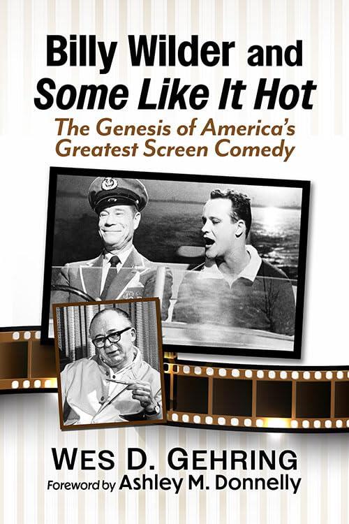 Billy Wilder and Some Like It Hot: The Genesis of America's Greatest Screen Comedy