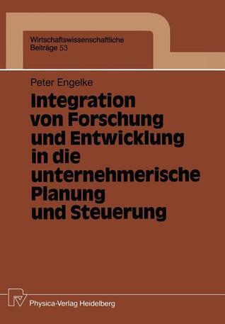 Integration von Forschung und Entwicklung in die unternehmerische Planung und Steuerung (Wirtschaftswissenschaftliche Beiträge, 53)