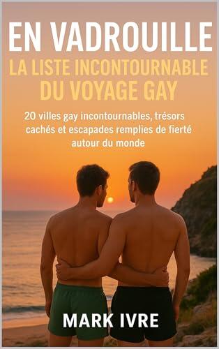En Vadrouille : La Liste Incontournable du Voyage Gay: 20 villes gay incontournables, trésors cachés et escapades remplies de fierté autour du monde