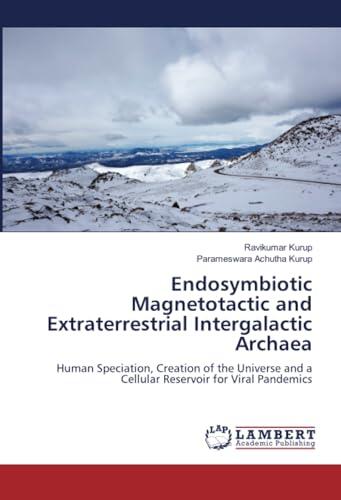 Endosymbiotic Magnetotactic and Extraterrestrial Intergalactic Archaea: Human Speciation, Creation of the Universe and a Cellular Reservoir for Viral Pandemics