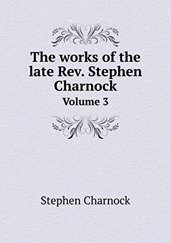 The works of the late Rev. Stephen Charnock Volume 3