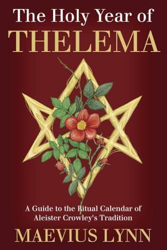 The Holy Year of Thelema: A Guide to the Ritual Calendar of Aleister Crowley's Tradition