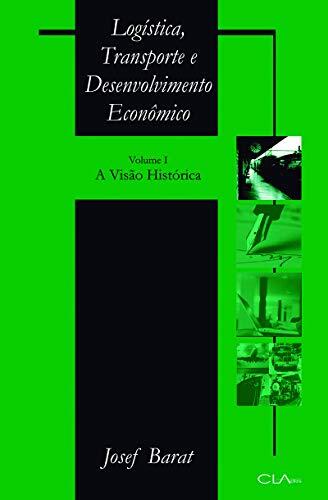Log'stica Transporte e Desenvolvimento Econ™mico: A Vis'o Hist-rica - Vol.1