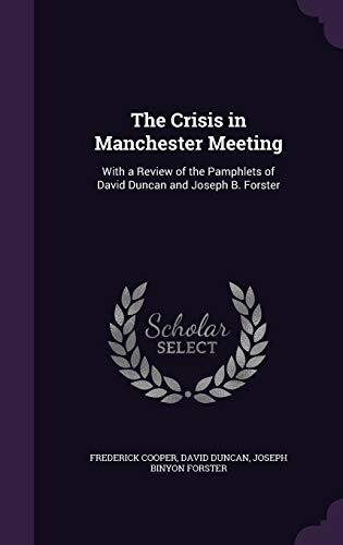 The Crisis in Manchester Meeting: With a Review of the Pamphlets of David Duncan and Joseph B. Forster