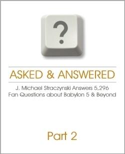Asked & Answered: J. Michael Straczynski Answers 5,296 Questions About Babylon 5 & Beyond. Part 2