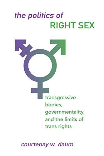 Politics of Right Sex, The: Transgressive Bodies, Governmentality, and the Limits of Trans Rights