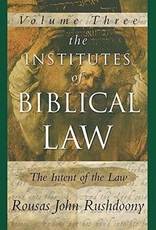 The Institutes of Biblical Law, Vol. 3: The Intent of the Law