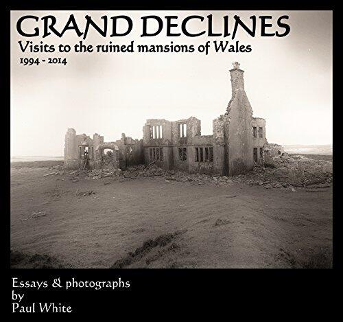 Grand Declines: visits to the ruined mansions of Wales 1994 - 2014