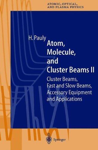Atom, Molecule, and Cluster Beams II: Cluster Beams, Fast and Slow Beams, Accessory Equipment, and Applications (2000 Edition)