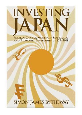 Investing Japan: Foreign Capital, Monetary Standards, and Economic Development, 1859-2011