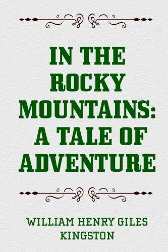 In the Rocky Mountains: A Tale of Adventure