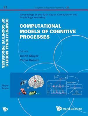 Computational Models Of Cognitive Processes - Proceedings Of The 13th Neural Computation And Psychology Workshop