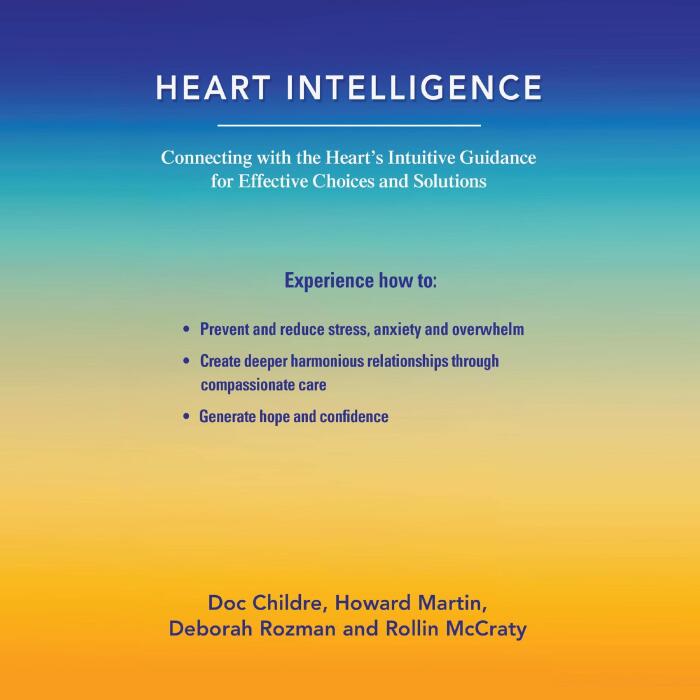 Heart Intelligence: Connecting with the Heart's Intuitive Guidance for Effective Choices and Solutions