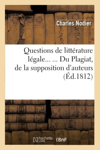 Questions de Littérature Légale: Du Plagiat, de la Supposition d'Auteurs