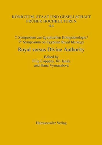 7. Symposium zur Königsideologie / 7th Symposium on Egyptian Royal Ideology: Royal versus Divine Authority: Acquisition, Legitimization and Renewal of ... Staat Und Gesellschaft Fruher Hochkulturen)