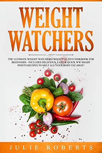 Weight Watchers: The Ultimate Weight Watchers Freestyle 2019 Cookbook For Beginners - Includes Delicious, Easy & Quick WW Smart Points Recipes To Melt ... Fat Away!