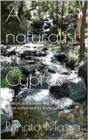 A Naturalist in Cyprus: A Nature and Nurture Trip, with 39 Pictures by the Author and by Rosy Zavallis