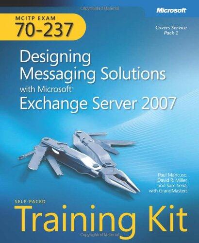 MCITP Self-Paced Training Kit (Exam 70-237): Designing Messaging Solutions With Microsoft Exchange Server 2007