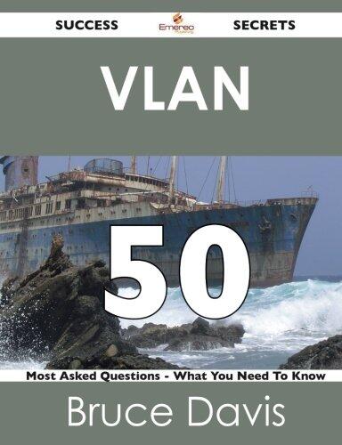 VLAN 50 Success Secrets - 50 Most Asked Questions on VLAN - What You Need to Know