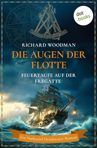 Die Augen der Flotte - Feuertaufe auf der Fregatte Cyclops: Historischer Roman | Ein Nathaniel Drinkwater Roman 1