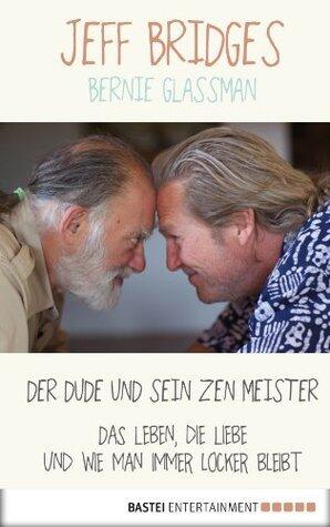 Der Dude und sein Zen Meister: Das Leben, die Liebe und wie man immer locker bleibt