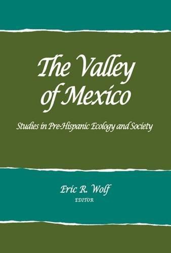The Valley of Mexico: Studies in Pre-Hispanic Ecology and Society