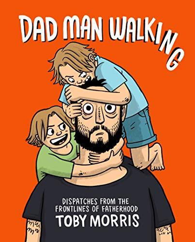 Dad Man Walking: Dispatches from the Frontlines of Fatherhood