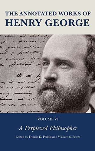 The Annotated Works of Henry George: A Perplexed Philosopher (Volume 6)