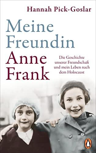 Meine Freundin Anne Frank: Die Geschichte unserer Freundschaft und mein Leben nach dem Holocaust